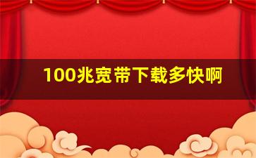 100兆宽带下载多快啊