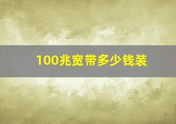 100兆宽带多少钱装