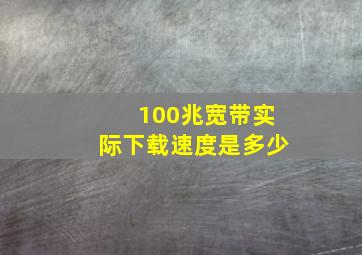 100兆宽带实际下载速度是多少