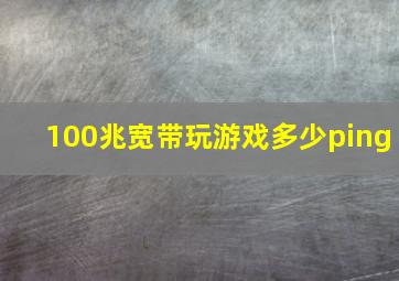 100兆宽带玩游戏多少ping