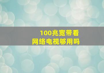 100兆宽带看网络电视够用吗