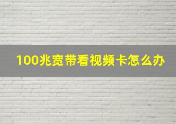 100兆宽带看视频卡怎么办