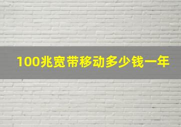 100兆宽带移动多少钱一年