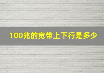 100兆的宽带上下行是多少