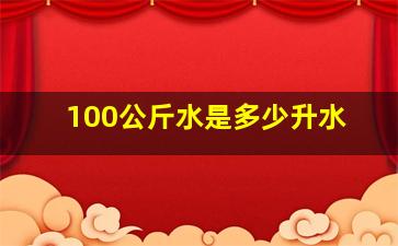 100公斤水是多少升水