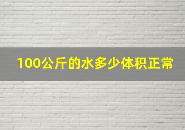 100公斤的水多少体积正常