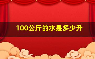 100公斤的水是多少升