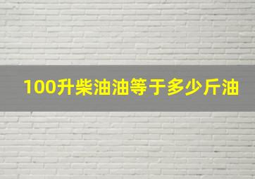 100升柴油油等于多少斤油