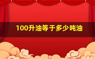 100升油等于多少吨油