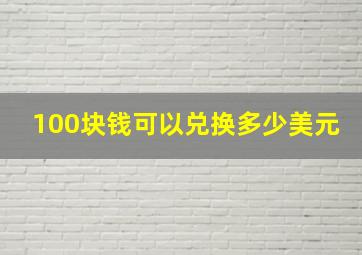 100块钱可以兑换多少美元