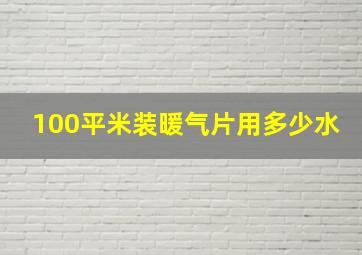 100平米装暖气片用多少水