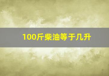 100斤柴油等于几升