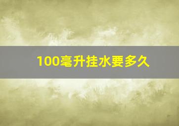 100毫升挂水要多久