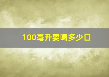 100毫升要喝多少口