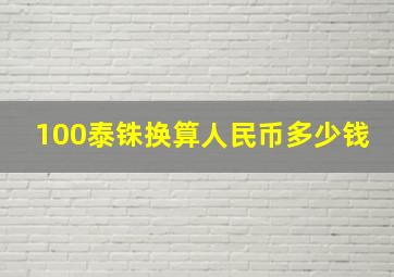 100泰铢换算人民币多少钱