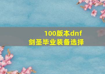 100版本dnf剑圣毕业装备选择