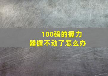 100磅的握力器握不动了怎么办