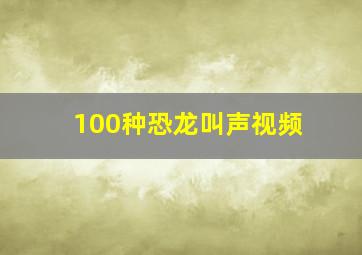 100种恐龙叫声视频