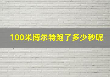 100米博尔特跑了多少秒呢