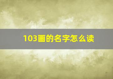 103画的名字怎么读