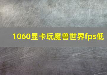 1060显卡玩魔兽世界fps低