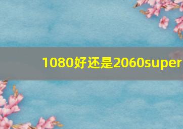 1080好还是2060super