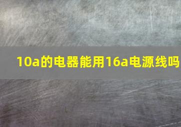 10a的电器能用16a电源线吗