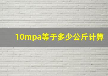 10mpa等于多少公斤计算