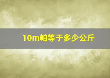 10m帕等于多少公斤