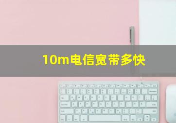 10m电信宽带多快