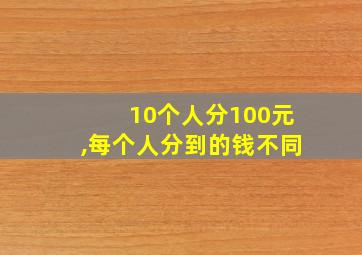 10个人分100元,每个人分到的钱不同