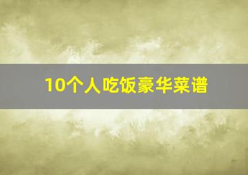 10个人吃饭豪华菜谱