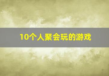 10个人聚会玩的游戏