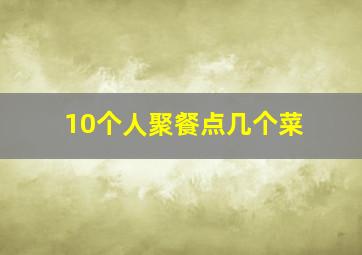 10个人聚餐点几个菜