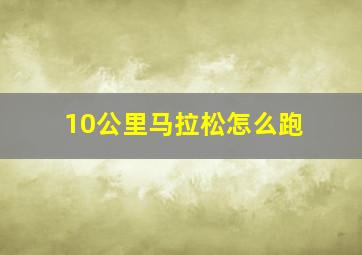 10公里马拉松怎么跑