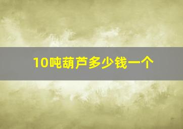 10吨葫芦多少钱一个