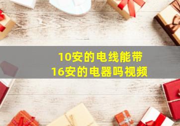 10安的电线能带16安的电器吗视频