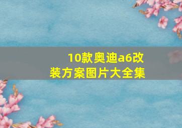 10款奥迪a6改装方案图片大全集