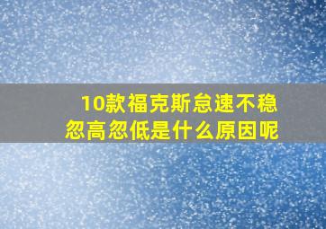 10款福克斯怠速不稳忽高忽低是什么原因呢