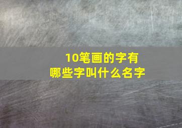 10笔画的字有哪些字叫什么名字