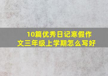 10篇优秀日记寒假作文三年级上学期怎么写好