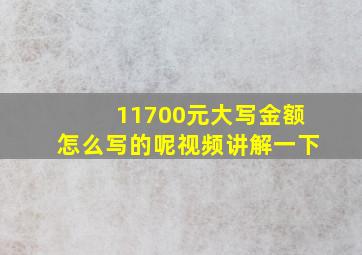 11700元大写金额怎么写的呢视频讲解一下