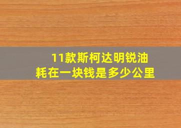 11款斯柯达明锐油耗在一块钱是多少公里