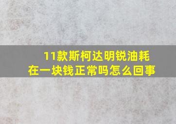 11款斯柯达明锐油耗在一块钱正常吗怎么回事