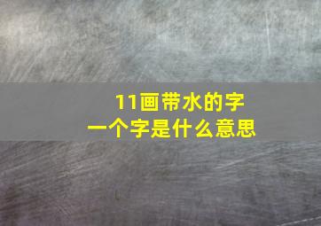 11画带水的字一个字是什么意思