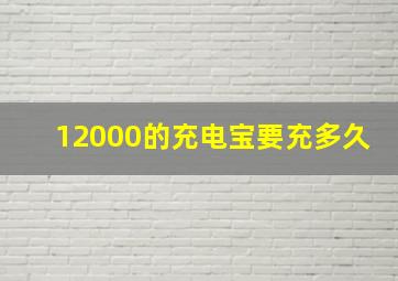 12000的充电宝要充多久