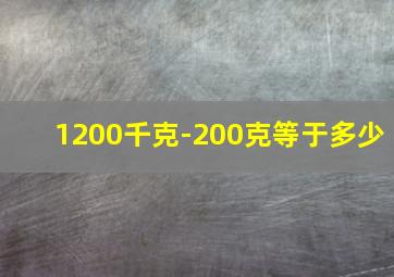 1200千克-200克等于多少