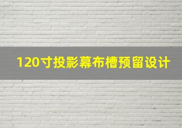 120寸投影幕布槽预留设计