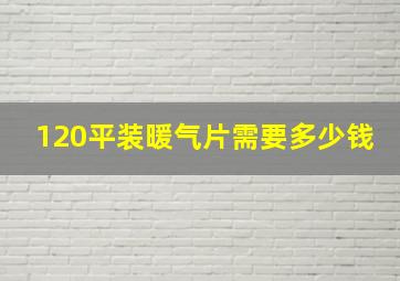 120平装暖气片需要多少钱