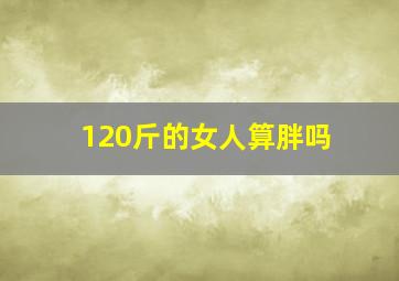 120斤的女人算胖吗